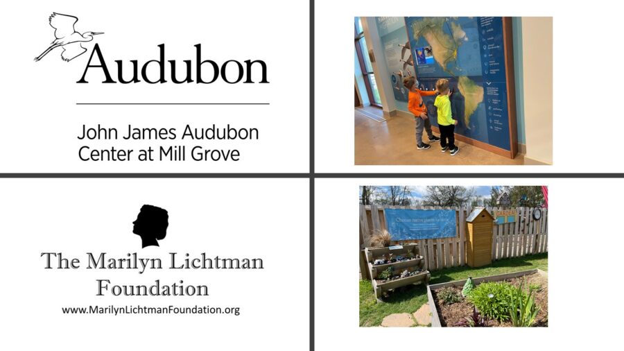 Logo of bird and text John James Audubon Center at Mill Grove, Logo of The Marilyn Lichtman Foundation www.MarilynLichtmanFoundation.org, photo of children looking at wall map, photo of outdoor garden
