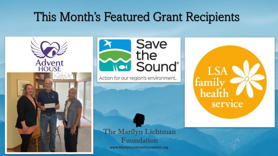 Image of 3 people. Text "This Month's Featured Grant Recipients Advent HOUSE Save the Sound Action for our region's environment. LSA family health service The Marilyn Lichtman Foundation www.MariyntichtmanFoundation.org